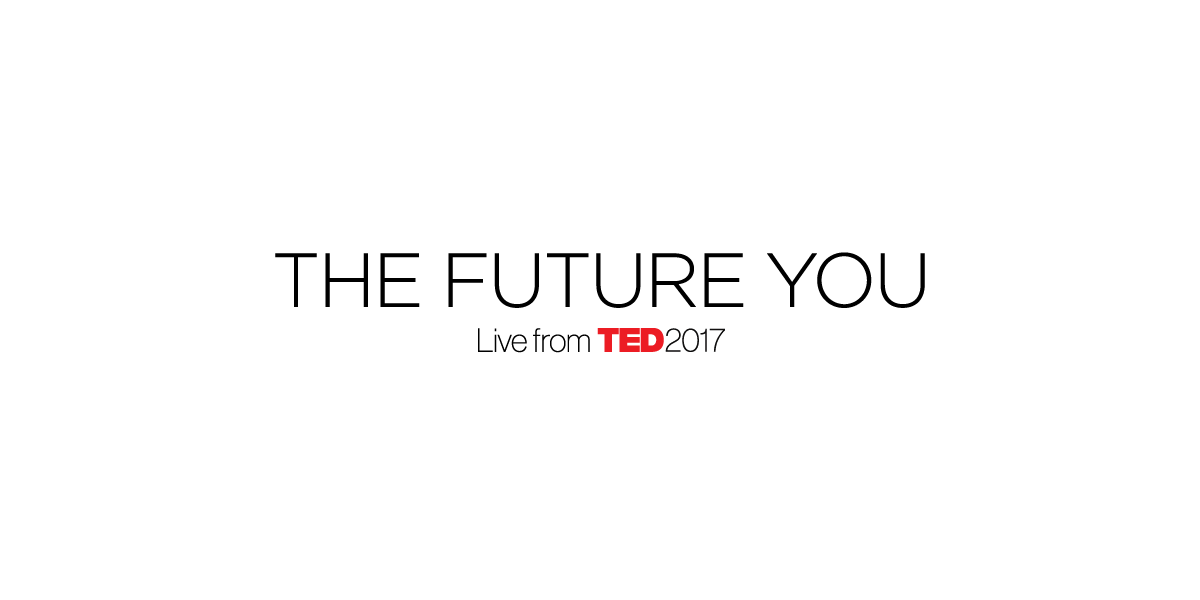 The Future You : Live from TED2017